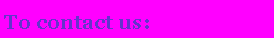 Text Box: To contact us: